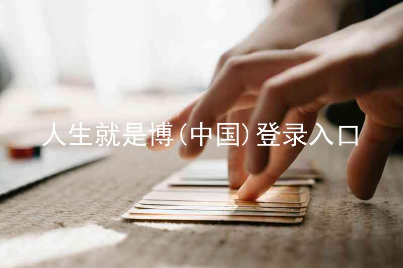 人生就是博(中国)登录入口