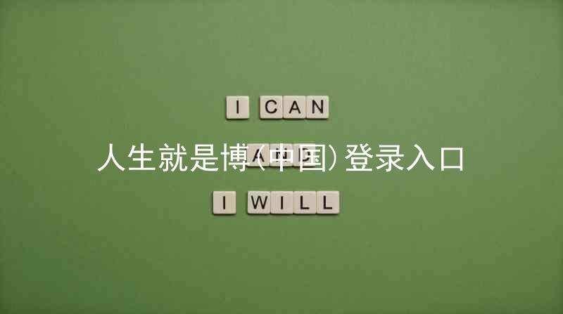 人生就是博(中国)登录入口